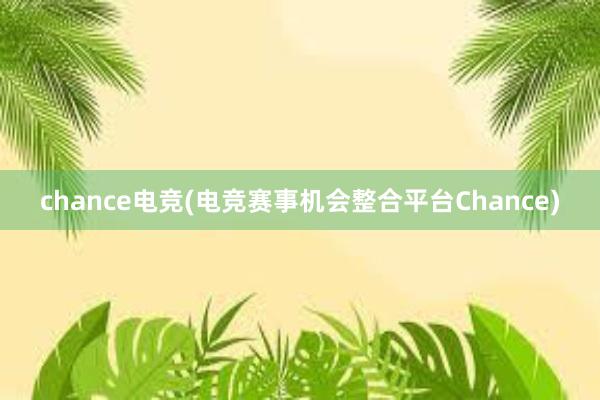 chance电竞(电竞赛事机会整合平台Chance)