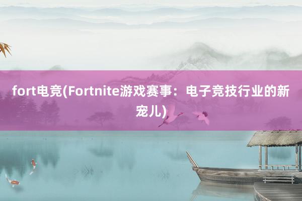 fort电竞(Fortnite游戏赛事：电子竞技行业的新宠儿)