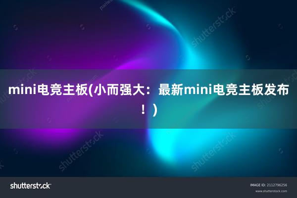 mini电竞主板(小而强大：最新mini电竞主板发布！)