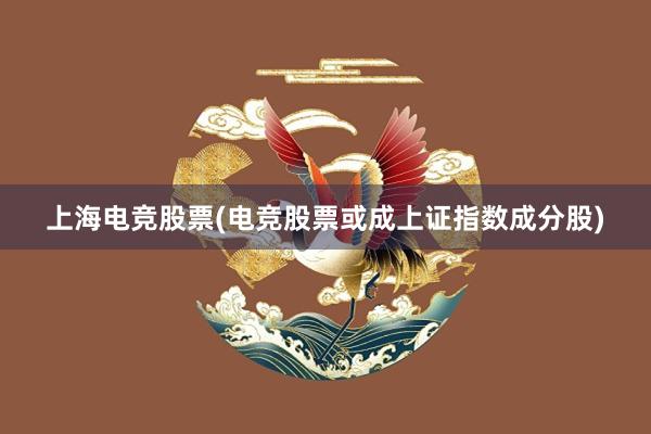 上海电竞股票(电竞股票或成上证指数成分股)