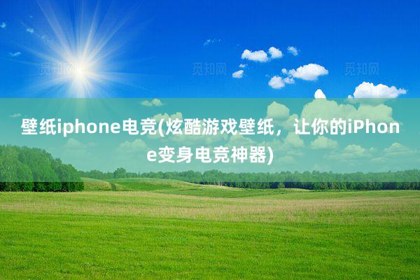 壁纸iphone电竞(炫酷游戏壁纸，让你的iPhone变身电竞神器)