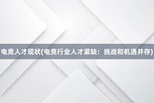 电竞人才现状(电竞行业人才紧缺：挑战和机遇并存)