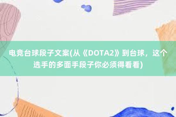 电竞台球段子文案(从《DOTA2》到台球，这个选手的多面手段子你必须得看看)