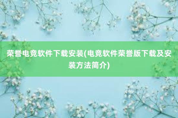 荣誉电竞软件下载安装(电竞软件荣誉版下载及安装方法简介)