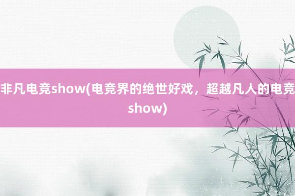 非凡电竞show(电竞界的绝世好戏，超越凡人的电竞show)