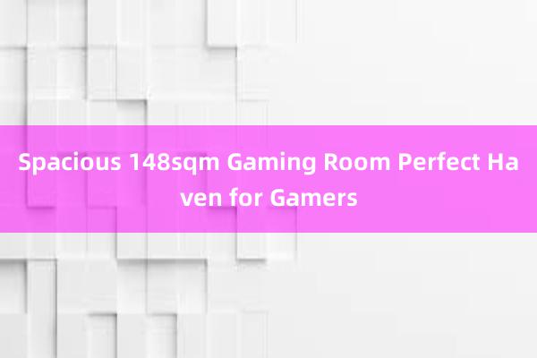 Spacious 148sqm Gaming Room Perfect Haven for Gamers