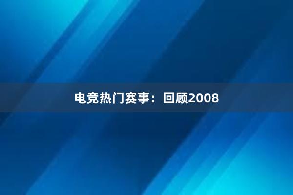 电竞热门赛事：回顾2008