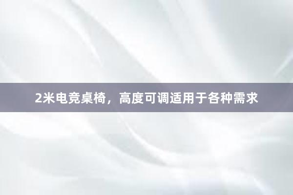 2米电竞桌椅，高度可调适用于各种需求