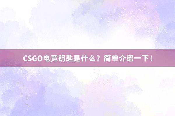 CSGO电竞钥匙是什么？简单介绍一下！