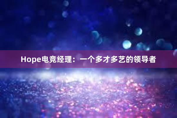 Hope电竞经理：一个多才多艺的领导者