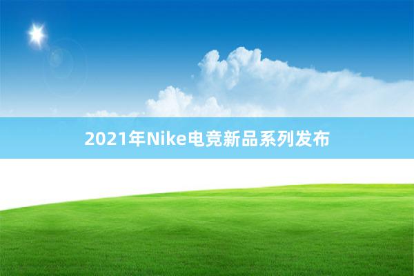 2021年Nike电竞新品系列发布