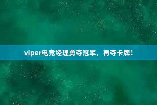 viper电竞经理勇夺冠军，再夺卡牌！