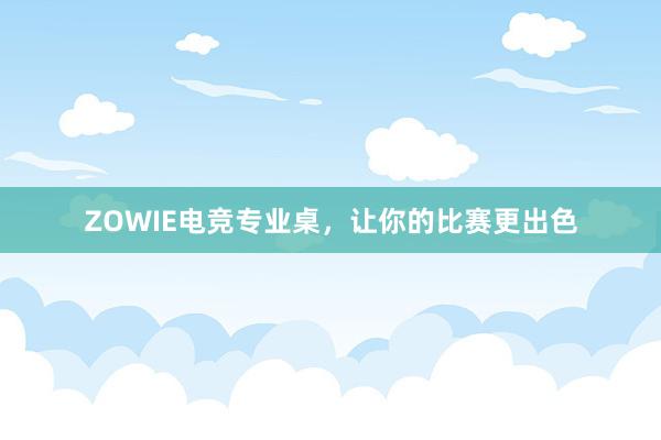 ZOWIE电竞专业桌，让你的比赛更出色