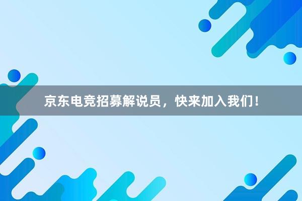 京东电竞招募解说员，快来加入我们！