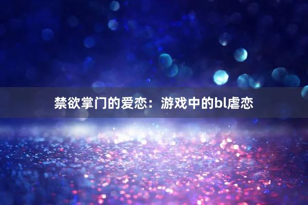 禁欲掌门的爱恋：游戏中的bl虐恋