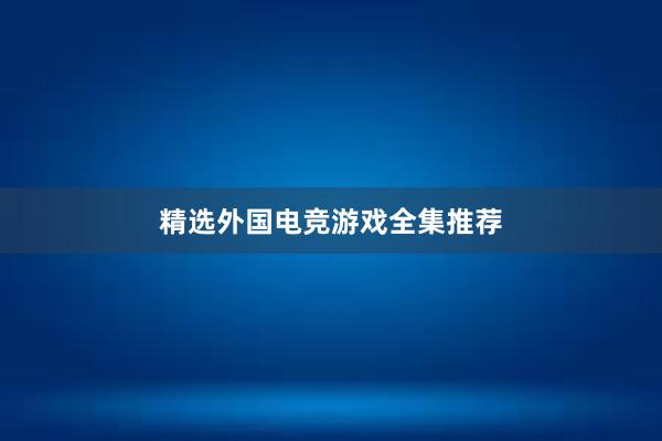 精选外国电竞游戏全集推荐