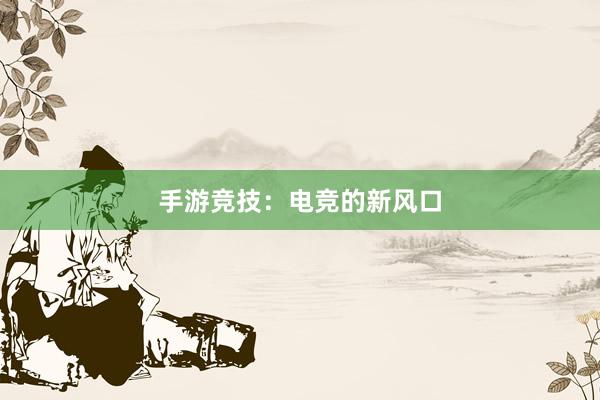 手游竞技：电竞的新风口