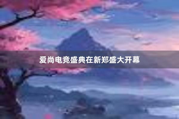 爱尚电竞盛典在新郑盛大开幕