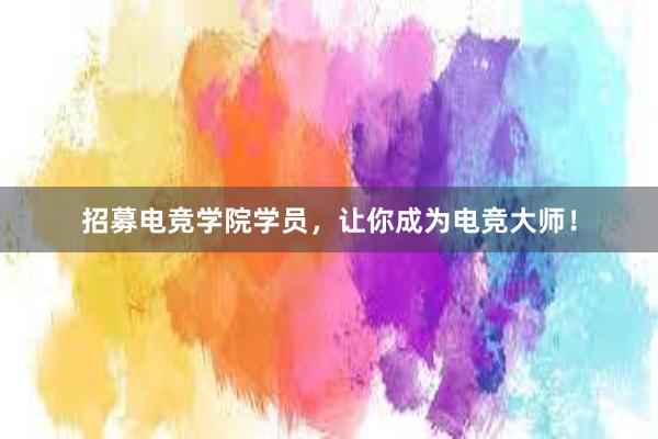 招募电竞学院学员，让你成为电竞大师！