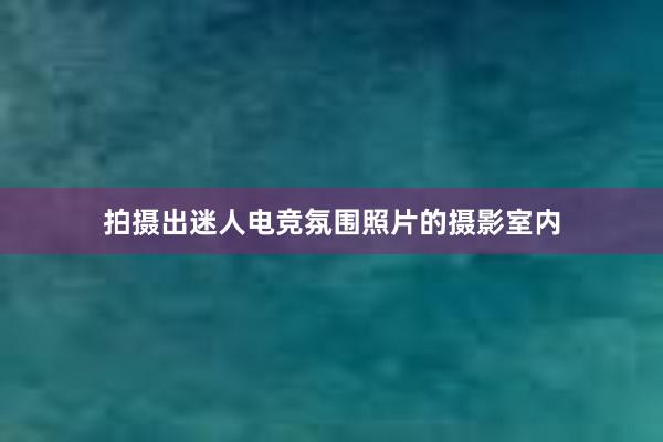 拍摄出迷人电竞氛围照片的摄影室内