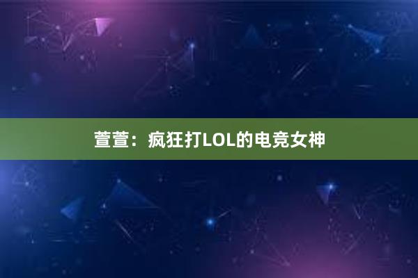 萱萱：疯狂打LOL的电竞女神