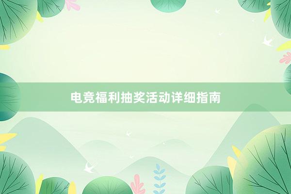 电竞福利抽奖活动详细指南