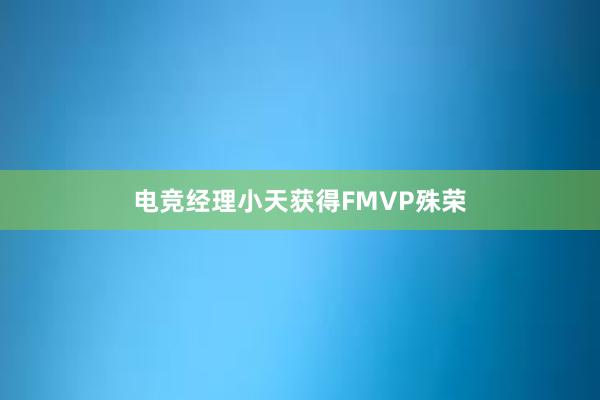 电竞经理小天获得FMVP殊荣