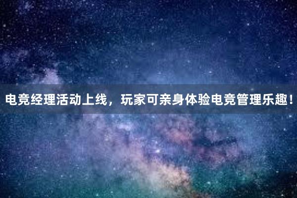 电竞经理活动上线，玩家可亲身体验电竞管理乐趣！