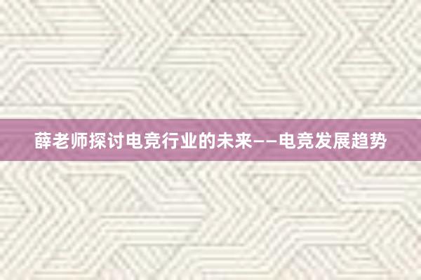 薛老师探讨电竞行业的未来——电竞发展趋势