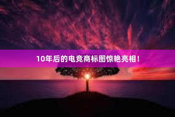 10年后的电竞商标图惊艳亮相！