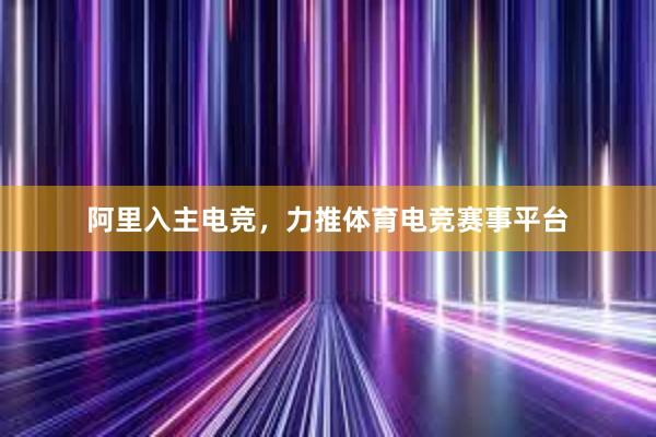 阿里入主电竞，力推体育电竞赛事平台